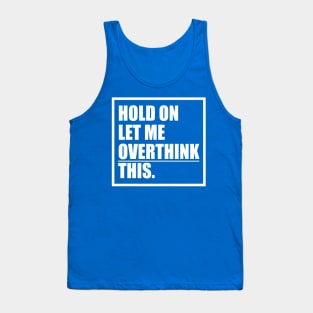 Hold On Let Me Overthink This Design Tank Top